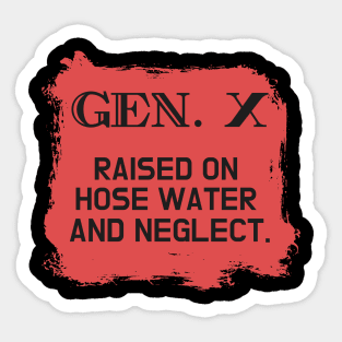 GEN X raised on hose water and neglect Sticker